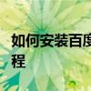 如何安裝百度瀏覽器電腦版百度瀏覽器安裝教程