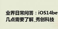 業界日常問答:iOS14beta2更新了什么 這幾點需要了解_秀創科技