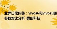 業界日常問答:vivos6和vivos5哪個好 有什么區別看配置參數對比分析_秀創科技
