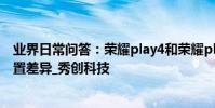 業界日常問答:榮耀play4和榮耀play4t有什么區別 對比配置差異_秀創科技