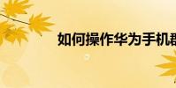 如何操作華為手機群發短信