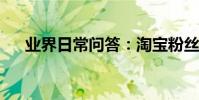 業界日常問答:淘寶粉絲福利購在哪進
