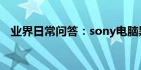 業界日常問答:sony電腦黑屏按哪三個鍵