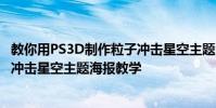 教你用PS3D制作粒子沖擊星空主題海報教學PS制作3D粒子沖擊星空主題海報教學