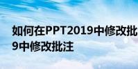 如何在PPT2019中修改批注 如何在PPT2019中修改批注