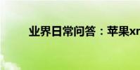 業界日常問答:蘋果xr截屏怎么截