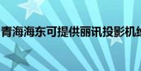 青海海東可提供麗訊投影機維修服務地址在哪