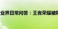 業界日常問答:王者榮耀被限制加好友怎么辦