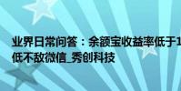業界日常問答:余額寶收益率低于1年期定存 收益率持續走低不敵微信_秀創科技