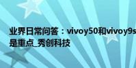 業界日常問答:vivoy50和vivoy9s哪個好 配置參數對比才是重點_秀創科技