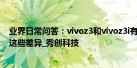 業界日常問答:vivoz3和vivoz3i有什么區別 同系列手機有這些差異_秀創科技