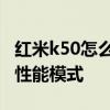 紅米k50怎么開啟性能模式 紅米k50怎么開啟性能模式 