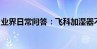業界日常問答:飛科加濕器不出霧是什么原因