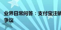 業界日常問答:支付寶注銷顯示當前賬號存在爭議