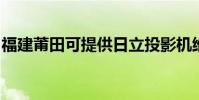 福建莆田可提供日立投影機維修服務地址在哪