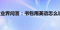 業界問答:書包用英語怎么說英文翻譯是什么
