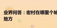 業界問答:宏村在哪里個城市宏村具體在什么地方