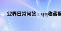 業界日常問答:qq收藏視頻怎么打不開