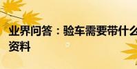 業界問答:驗車需要帶什么驗車需要準備什么資料