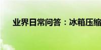 業界日常問答:冰箱壓縮機一直嗡嗡響