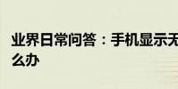 業界日常問答:手機顯示無法訪問移動網絡怎么辦