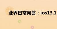 業界日常問答:ios13.1.3更新了什么