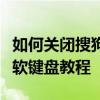 如何關閉搜狗輸入法軟鍵盤？關閉搜狗輸入法軟鍵盤教程