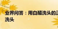 業界問答:用白醋洗頭的正確方法_怎樣用醋洗頭