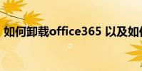 如何卸載office365 以及如何卸載office365