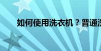 如何使用洗衣機?普通洗衣機的使用