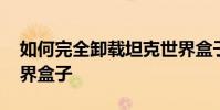 如何完全卸載坦克世界盒子 如何刪除坦克世界盒子