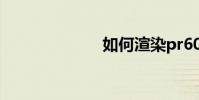 如何渲染pr60幀