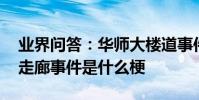 業界問答:華師大樓道事件是什么梗 華師大走廊事件是什么梗