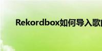 Rekordbox如何導入歌曲和添加歌曲