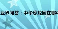 業界問答:中華恐龍園在哪中華恐龍園怎么走