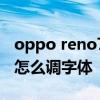 oppo reno7調字體大小怎么調 opporeno7怎么調字體 