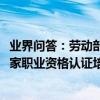 業界問答：勞動部物流師國家職業資格證書_勞動部物流師國家職業資格認證培訓