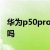 華為p50pro有沒有ip68 華為P50E支持IP68嗎 