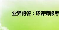 業界問答:環評師報考條件是什么