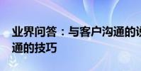 業界問答:與客戶溝通的說話技巧_和客戶溝通的技巧
