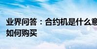 業界問答:合約機是什么意思中國移動合約機如何購買