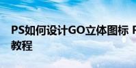 PS如何設計GO立體圖標 PS制作立體UI圖標教程
