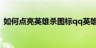如何點亮英雄殺圖標qq英雄殺圖標點亮方法