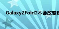 GalaxyZFold2不會改變這一重要的事情