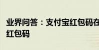 業界問答:支付寶紅包碼在哪怎么打開支付寶紅包碼