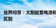 業界問答:太陽能蓄電池和普通蓄電池有什么區別