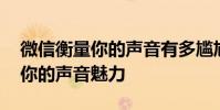 微信衡量你的聲音有多尷尬 如何發揮和閃耀你的聲音魅力