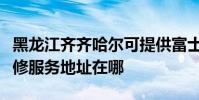 黑龍江齊齊哈爾可提供富士施樂數碼復合機維修服務地址在哪