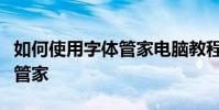 如何使用字體管家電腦教程在電腦上使用字體管家