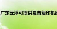 廣東云浮可提供夏普復印機維修服務地址在哪